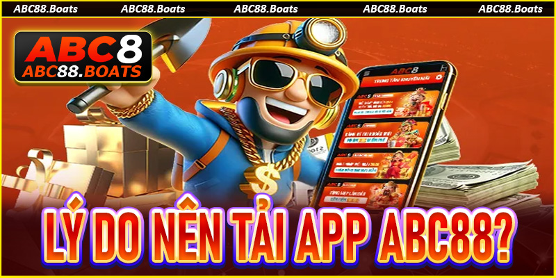 Lý do nên tải app ABC88 để tham gia cá cược? 