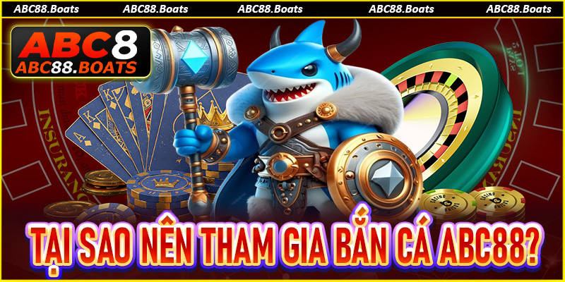 Tại sao nên tham gia bắn cá ABC88? 