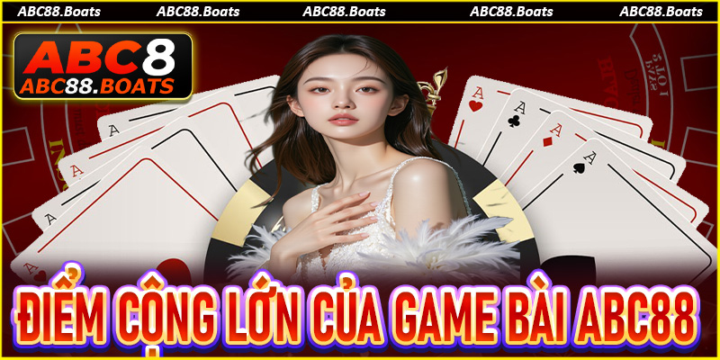 Những điểm cộng lớn khiến game bài ABC88 được yêu thích