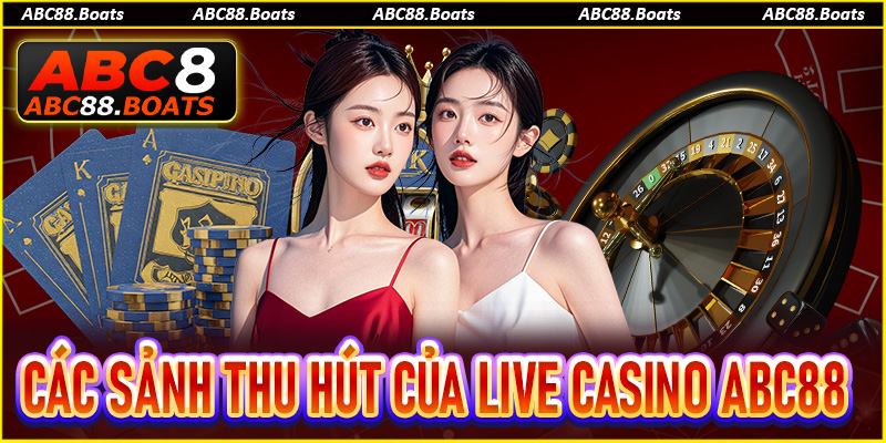 Sảnh đấu Live Casino hút khách tại đơn ABC88