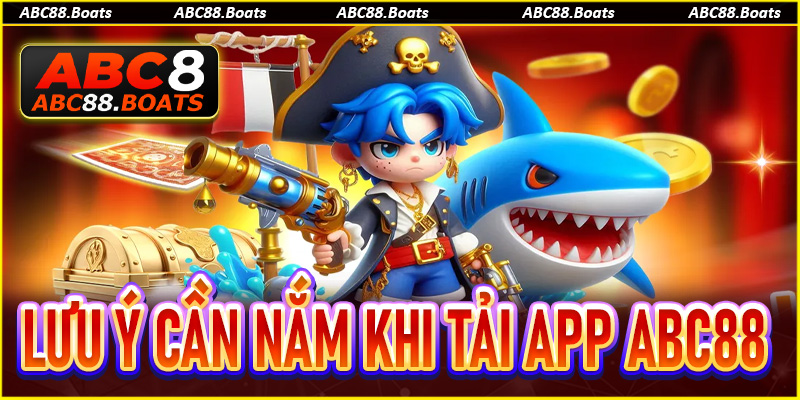 Một vài lưu ý cần nắm khi tải app ABC88 
