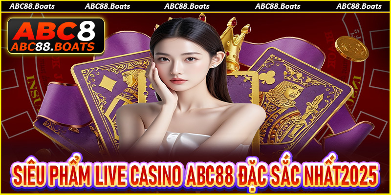 Siêu phẩm Live Casino ABC88 đặc sắc nhất 2025