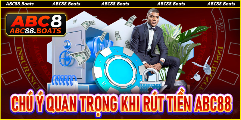 Một số chú ý quan trọng để rút tiền ABC88 suôn sẻ