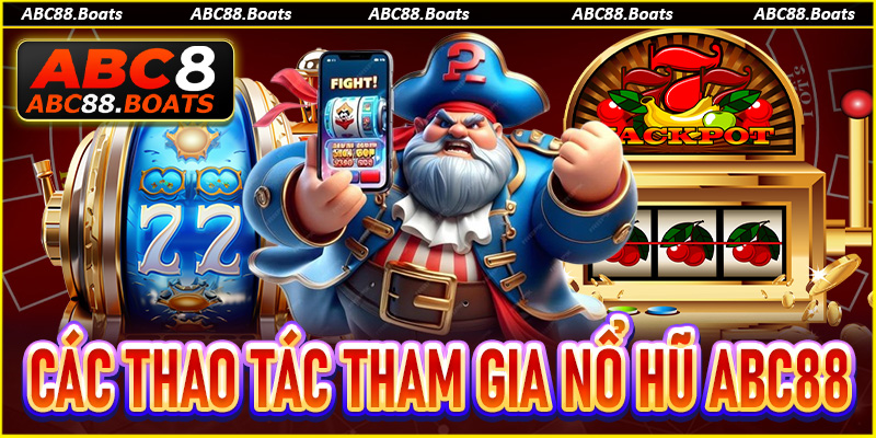 Hướng dẫn các thao tác tham gia chơi nổ hũ ABC88 nhanh chóng