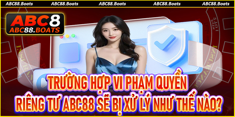 Trường hợp vi phạm quyền riêng tư ABC88 sẽ bị xử lý như thế nào?