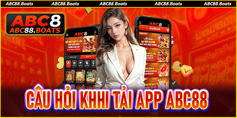 FAQ liên quan đến thủ tục tải app ABC88 